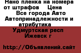 Нано-пленка на номера от штрафов  › Цена ­ 1 190 - Все города Авто » Автопринадлежности и атрибутика   . Удмуртская респ.,Ижевск г.